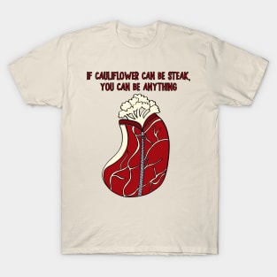 If Cauliflower Can Be Steak, You Can Be Anything T-Shirt